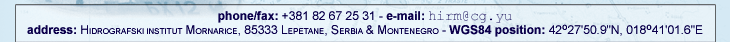 phone/fax: +381 82 67 25 31; e-mail: hirm@cg.yu; address: Hidrografski institut Mornarice, 85333 Lepetane, Serbia and Montenegro; WGS84 position: 42 27'50.9''N, 018 41'01.6''E